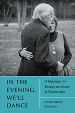 Book cover for In the Evening, We'll Dance: A Memoir in Essays on Love & Dementia