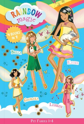 Book cover for Rainbow Magic Pet Fairies Books #1-4: Katie the Kitten Fairy, Bella the Bunny Fairy, Georgia the Guinea Pig Fairy, Lauren the Puppy Fairy