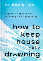 Book cover for How to Keep House While Drowning: A Gentle Approach to Cleaning and Organizing