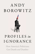 Book cover for Profiles in Ignorance: How America's Politicians Got Dumb and Dumber
