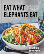 Book cover for Eat What Elephants Eat: Vegan Recipes for a Strong Body and a Gentle Spirit (a Cookbook)