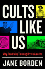 Book cover for Cults Like Us: Why Doomsday Thinking Drives America