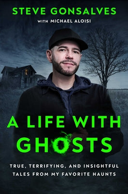 Book cover for A Life with Ghosts: True, Terrifying, and Insightful Tales from My Favorite Haunts