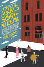 Book cover for It's (Almost) Always Sunny in Philadelphia: How Three Friends Spent $200 to Create the Longest-Running Live-Action Sitcom in History and Help Build a