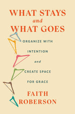 Book cover for What Stays and What Goes: Organize with Intention and Create Space for Grace