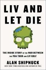 Book cover for LIV and Let Die: The Inside Story of the War Between the PGA Tour and LIV Golf