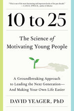 Book cover for 10 to 25: The Science of Motivating Young People: A Groundbreaking Approach to Leading the Next Generation--And Making Your Own Life Easier