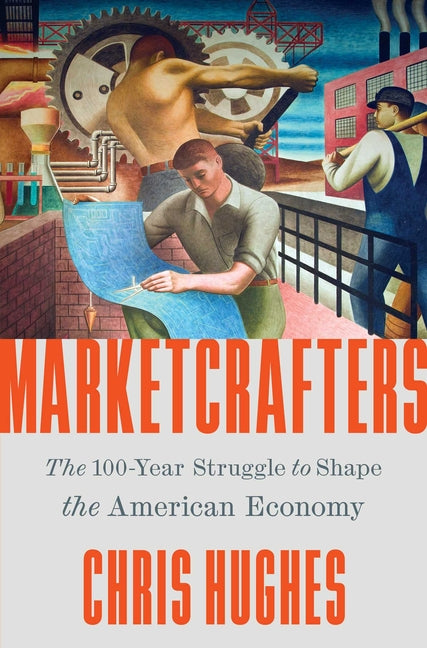Book cover for Marketcrafters: The 100-Year Struggle to Shape the American Economy
