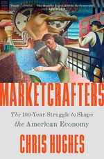Book cover for Marketcrafters: The 100-Year Struggle to Shape the American Economy