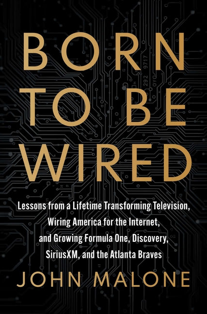 Book cover for Born to Be Wired: Lessons from a Lifetime Transforming Television, Wiring America for the Internet, and Growing Formula One, Discovery, Sirius XM, and