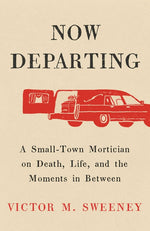 Book cover for Now Departing: A Small-Town Mortician on Death, Life, and the Moments in Between