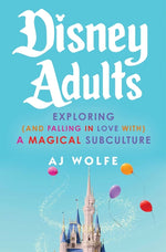 Book cover for Disney Adults: Exploring (and Falling in Love With) a Magical Subculture