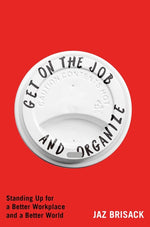 Book cover for Get on the Job and Organize: The Making of a New Labor Movement