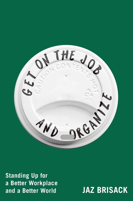 Book cover for Get on the Job and Organize: The Making of a New Labor Movement