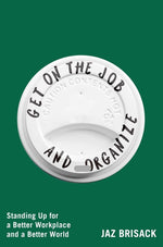 Book cover for Get on the Job and Organize: The Making of a New Labor Movement