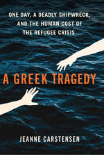 Book cover for Greek Tragedy: One Day, a Deadly Shipwreck, and the Human Cost of the Refugee Crisis