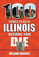 Book cover for 100 Things to Do in Illinois Before You Die
