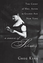 Book cover for Season of Splendor: The Court of Mrs. Astor in Gilded Age New York