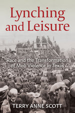 Book cover for Lynching and Leisure: Race and the Transformation of Mob Violence in Texas