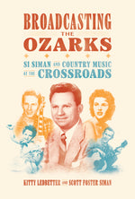 Book cover for Broadcasting the Ozarks: Si Siman and Country Music at the Crossroads