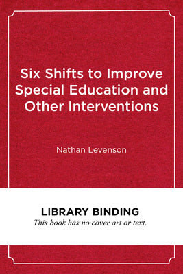 Book cover for Six Shifts to Improve Special Education and Other Interventions: A Commonsense Approach for School Leaders
