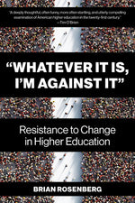Book cover for "Whatever It Is, I'm Against It": Resistance to Change in Higher Education