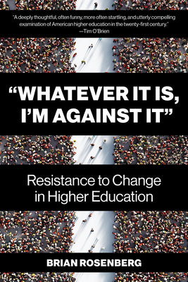 Book cover for "Whatever It Is, I'm Against It": Resistance to Change in Higher Education