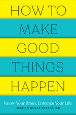 Book cover for How to Make Good Things Happen: Know Your Brain, Enhance Your Life