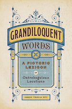 Book cover for Grandiloquent Words: A Pictoric Lexicon of Ostrobogulous Locutions