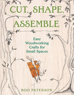 Book cover for Cut, Shape, Assemble: Easy Woodworking Crafts for Small Spaces