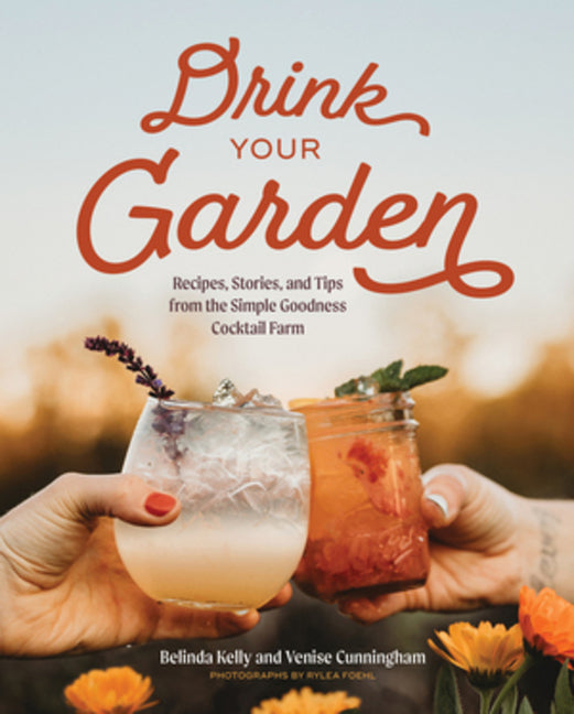 Book cover for Drink Your Garden: Recipes, Stories and Tips from the Simple Goodness Cocktail Farm