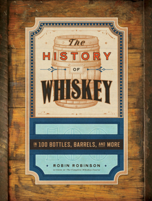Book cover for History of Whiskey: In 100 Bottles, Barrels, and More