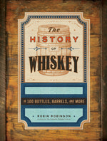 Book cover for History of Whiskey: In 100 Bottles, Barrels, and More