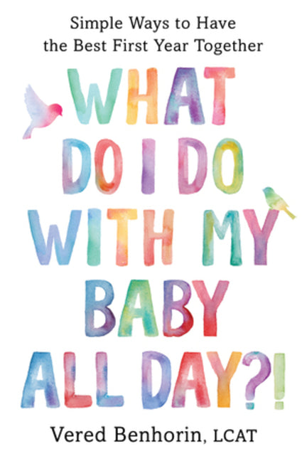 Book cover for What Do I Do with My Baby All Day?!: Simple Ways to Have the Best First Year Together