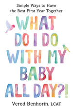 Book cover for What Do I Do with My Baby All Day?!: Simple Ways to Have the Best First Year Together