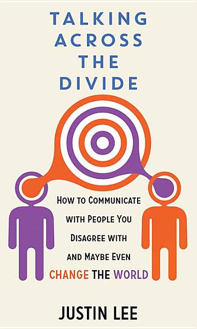Book cover for Talking Across the Divide: How to Communicate with People You Disagree with and Maybe Even Change the World