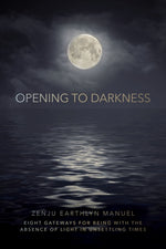 Book cover for Opening to Darkness: Eight Gateways for Being with the Absence of Light in Unsettling Times