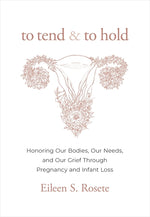 Book cover for To Tend and to Hold: Honoring Our Bodies, Our Needs, and Our Grief Through Pregnancy and Infant Loss