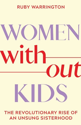 Book cover for Women Without Kids: The Revolutionary Rise of an Unsung Sisterhood