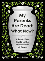 Book cover for My Parents Are Dead: What Now?: A Panic-Free Guide to the Practicalities of Death