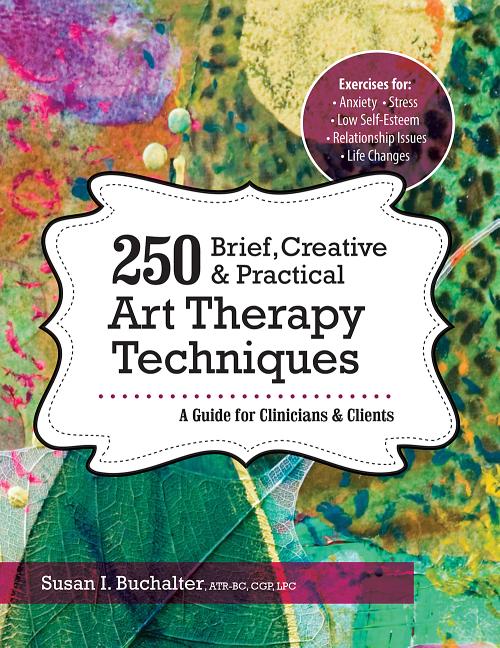 Book cover for 250 Brief, Creative & Practical Art Therapy Techniques: A Guide for Clinicians & Clients