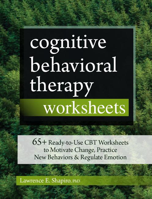 Book cover for Cognitive Behavioral Therapy Worksheets: 65+ Ready-To-Use CBT Worksheets to Motivate Change, Practice New Behaviors & Regulate Emotion