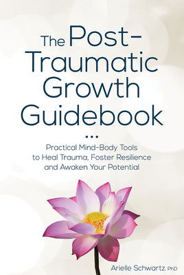 Book cover for The Post-Traumatic Growth Guidebook: Practical Mind-Body Tools to Heal Trauma, Foster Resilience and Awaken Your Potential