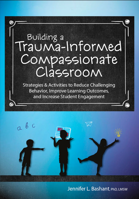 Book cover for Building a Trauma-Informed, Compassionate Classroom: Strategies & Activities to Reduce Challenging Behavior, Improve Learning Outcomes, and Increase S