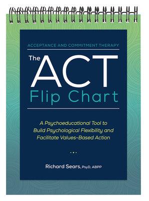 Book cover for The ACT Flip Chart: A Psychoeducational Tool to Build Psychological Flexibility and Facilitate Values-Based Action