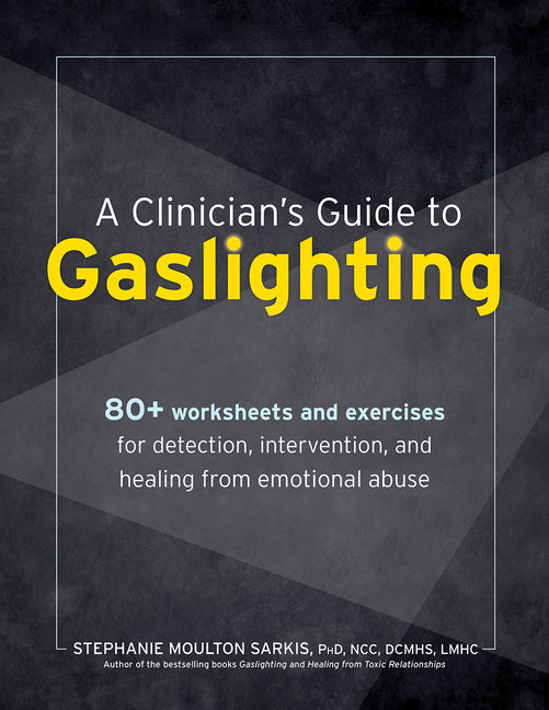 Book cover for Clinician's Guide to Gaslighting: 80+ Worksheets and Exercises for Detection, Intervention, and Healing from Emotional Abuse