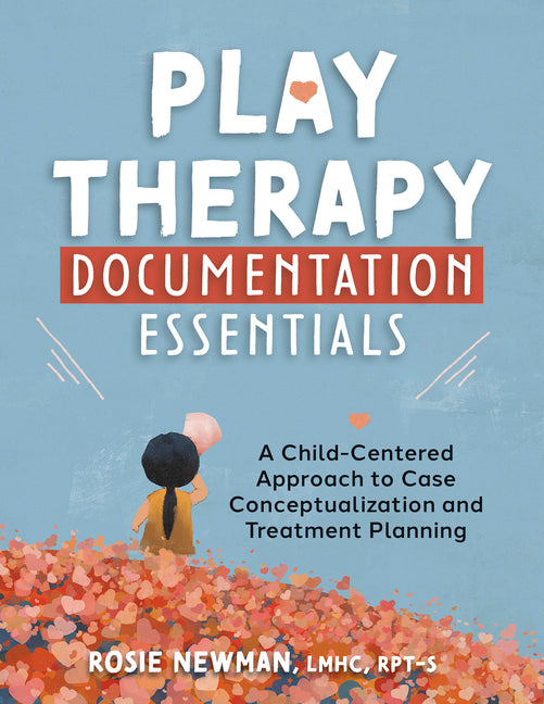 Book cover for Play Therapy Documentation Essentials: A Child-Centered Approach to Case Conceptualization and Treatment Planning