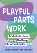 Book cover for Playful Parts Work: An Introductory Guide to Integrating Play Therapy with Internal Family Systems (Ifs)