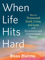 Book cover for When Life Hits Hard: How to Transcend Grief, Crisis, and Loss with Acceptance and Commitment Therapy