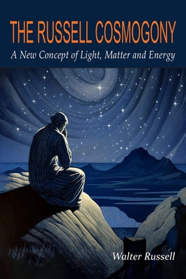 Book cover for The Russell Cosmogony; A New Concept of Light, Matter, and Energy